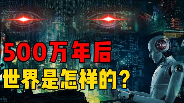 未来世界是什么样的?专家推演500万年后,人类或将实现永生?