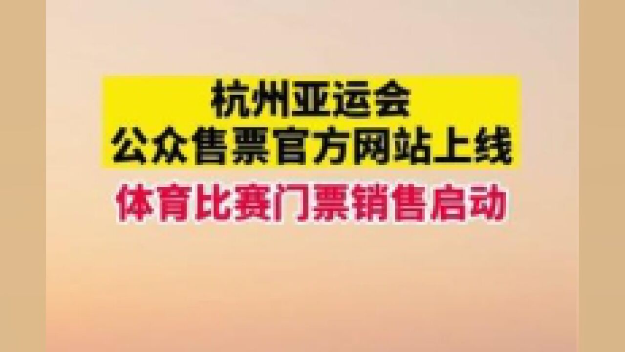 7月8日10时,杭州亚运会公众售票官方网站上线!体育比赛门票销售启动!