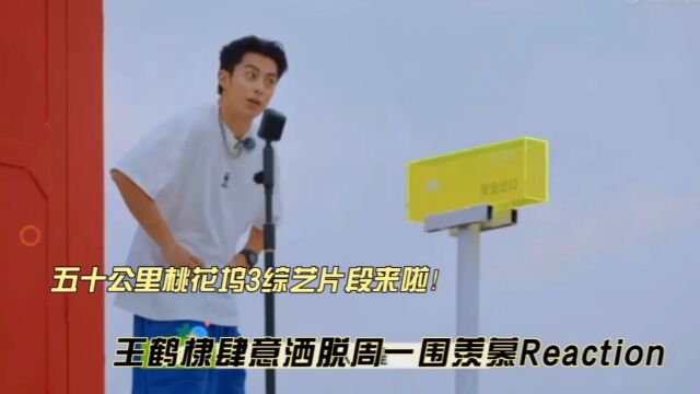 王鹤棣肆意洒脱周一围羡慕reaction