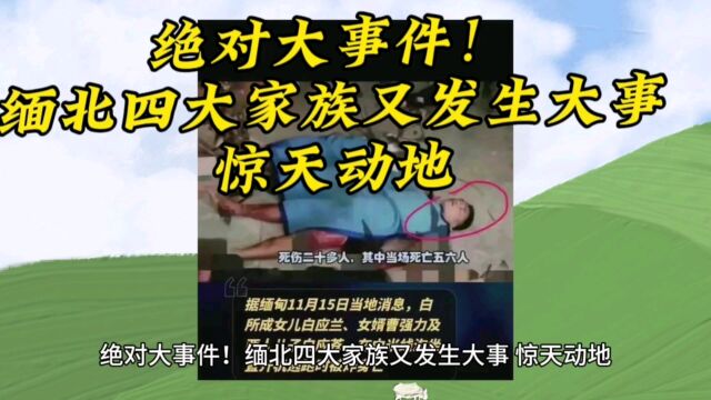 绝对大事件!缅北四大家族又发生大事,惊天动地