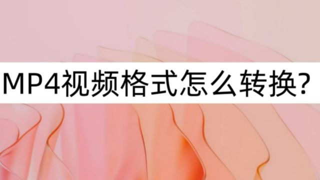 MP4视频格式怎么转换看看转换小方法