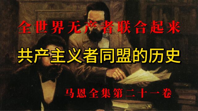 《关于共产主义者同盟的历史》国际共产主义的起源及发展,全世界无产者联合起来,马恩全集第二十一卷