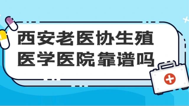 西安老医协生殖医学医院正规吗