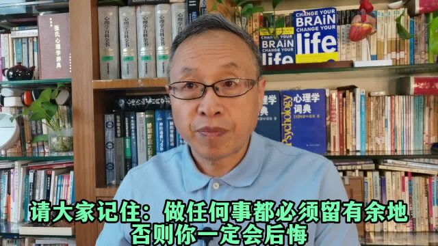 请大家记住:做任何事都必须留有余地,否则你一定会后悔