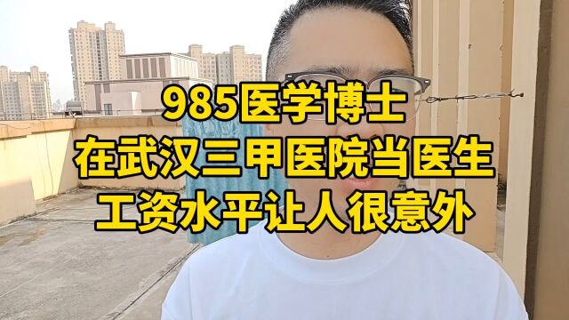 985医学博士在武汉三甲医院当医生,工资水平让人很意外