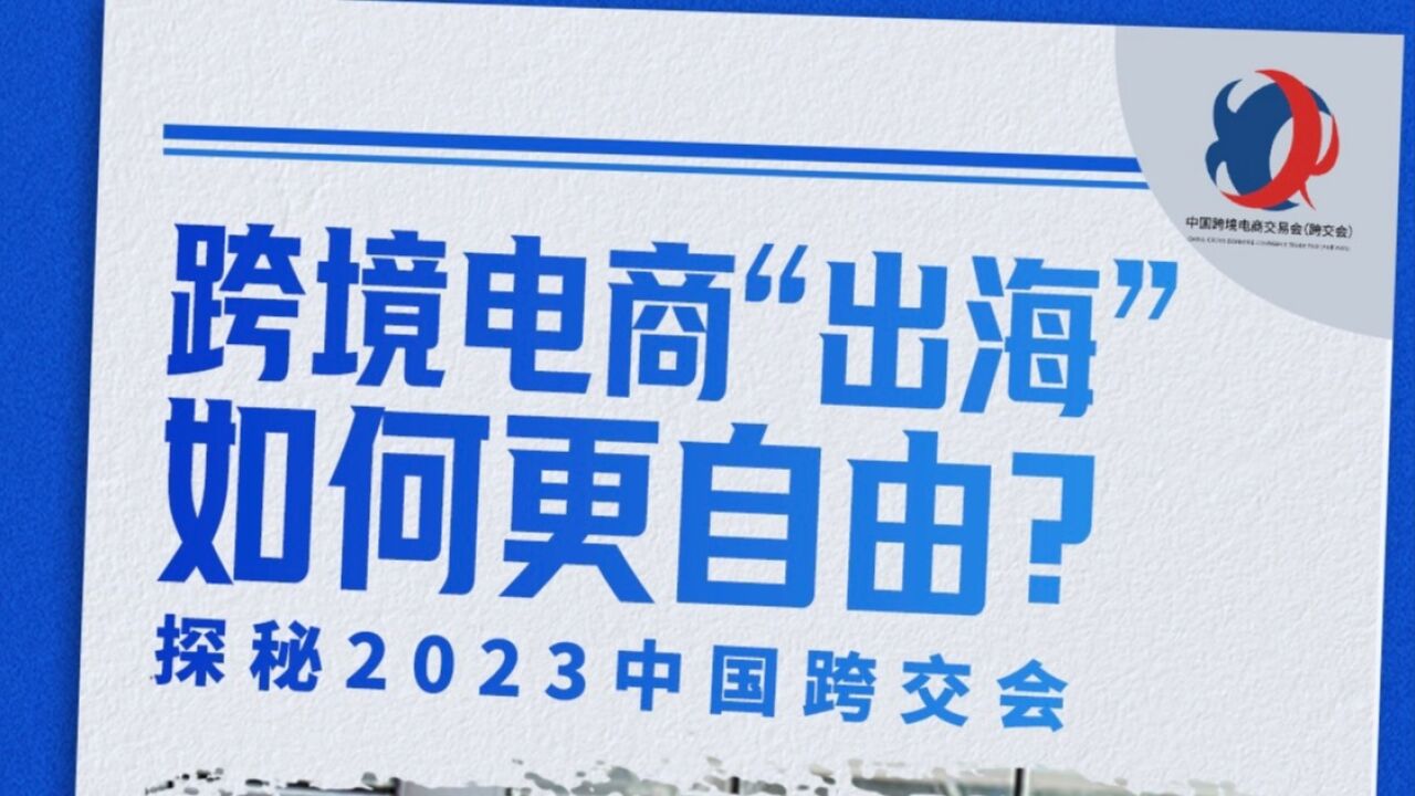 跨境电商 “出海”如何更自由?探秘2023中国跨交会