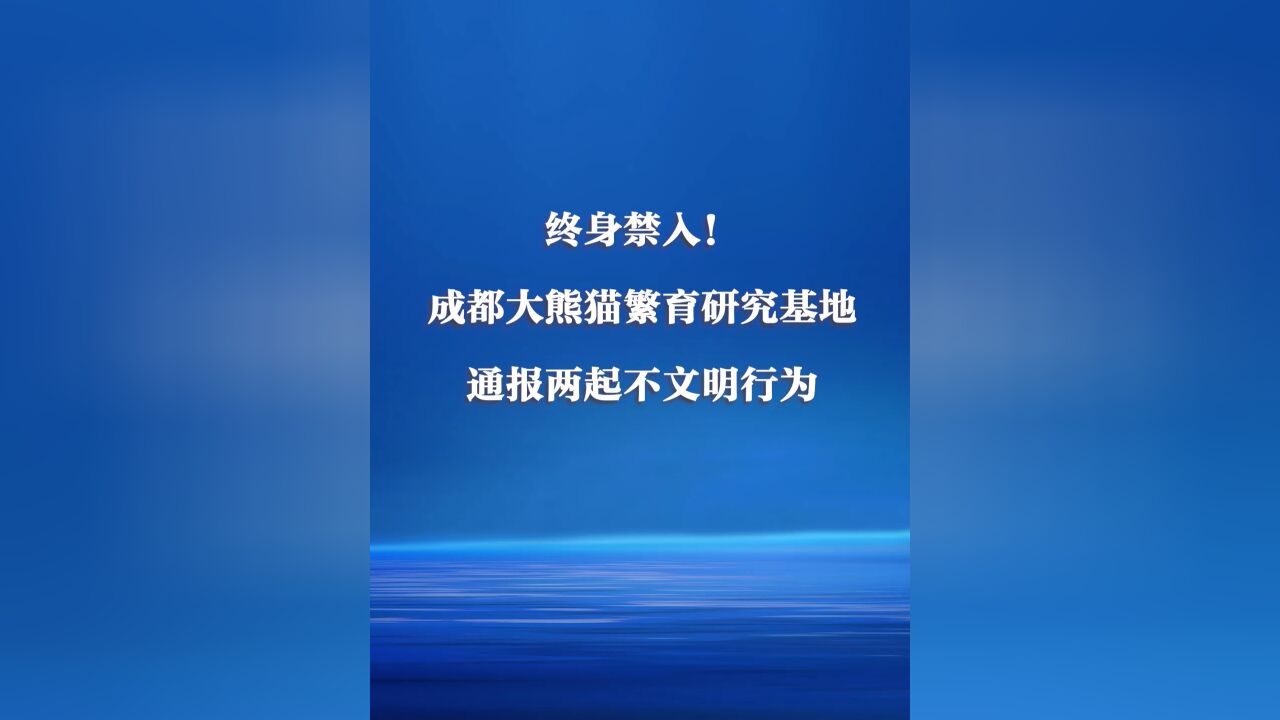 终身禁入!成都大熊猫繁育研究基地通报两起不文明行为