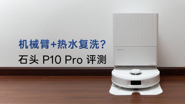 机械臂+热水复洗?石头P10 Pro使用体验分享