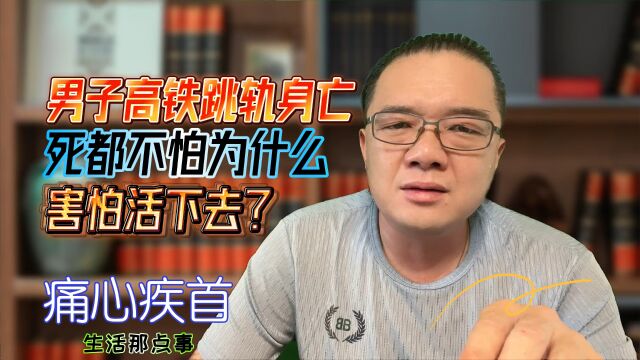 滕州高铁站男子跳轨身亡,死都不怕了为什么害怕活下去?