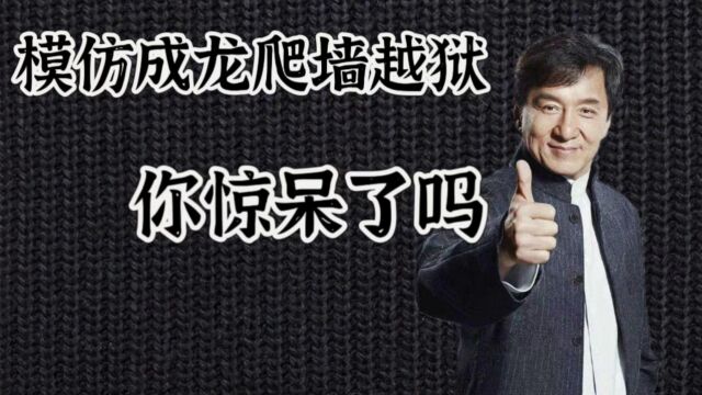 用“成龙式爬墙”成功越狱,你惊呆了吗,赵本水靠模仿年入150万