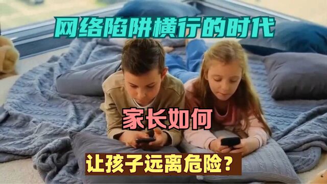 网络陷阱横行的时代,家长如何让孩子远离危险?