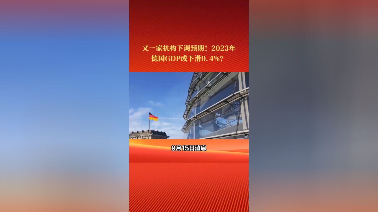 又一家机构下调预期!2023年,德国GDP或下滑0.4%?