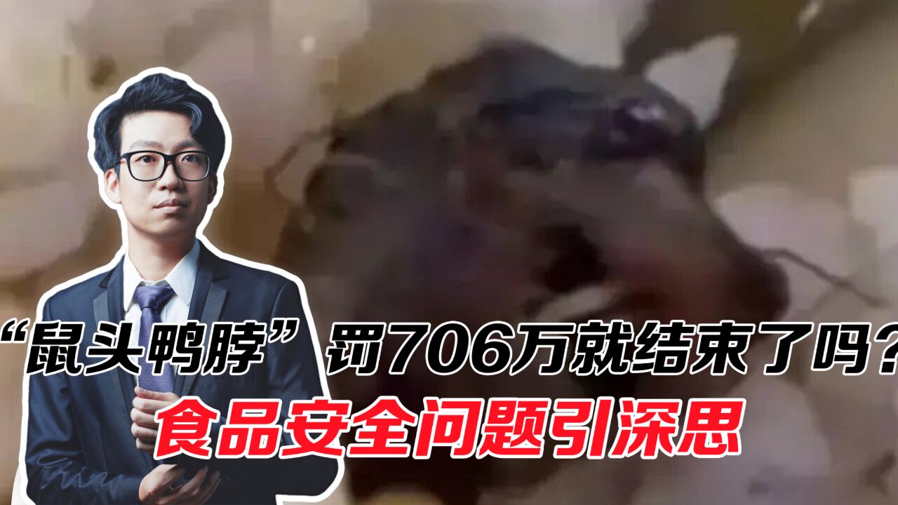 “鼠头鸭脖”涉事方被处罚,罚706万就结束了吗?食品安全问题引深思