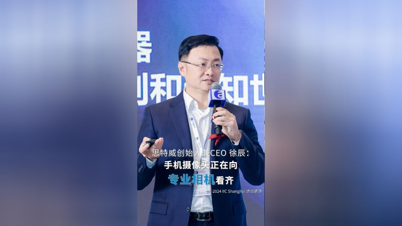 思特威创始人兼CEO徐辰:手机摄像头正在向专业相机看齐