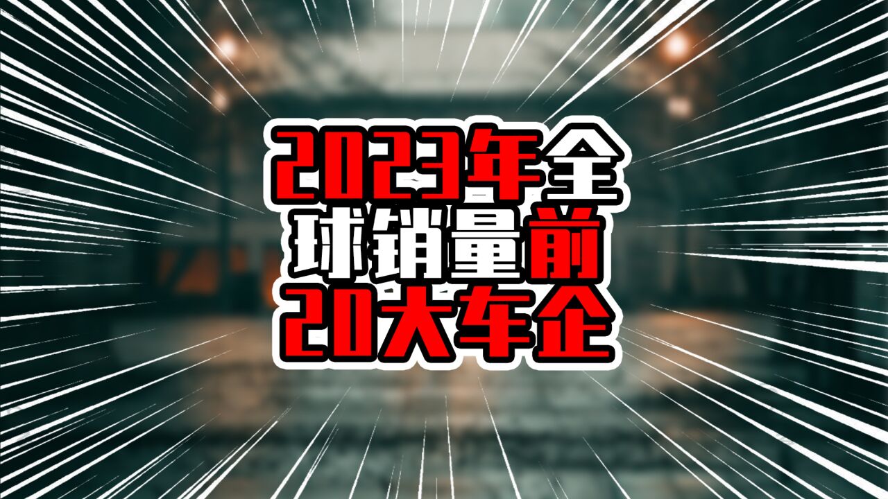 2023年全球销量前20大车企,中国一车企入前10,有5车企在榜