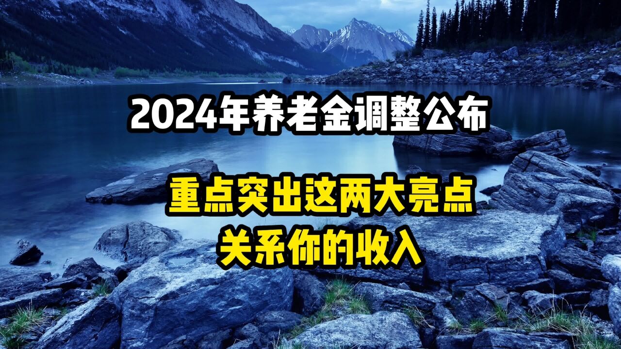 2024年养老金调整公布,重点突出这两大亮点,关系你的收入