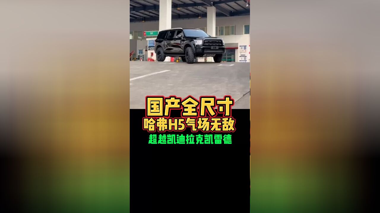 国产全尺寸哈弗H5气场无敌超越凯迪拉克凯雷德好车