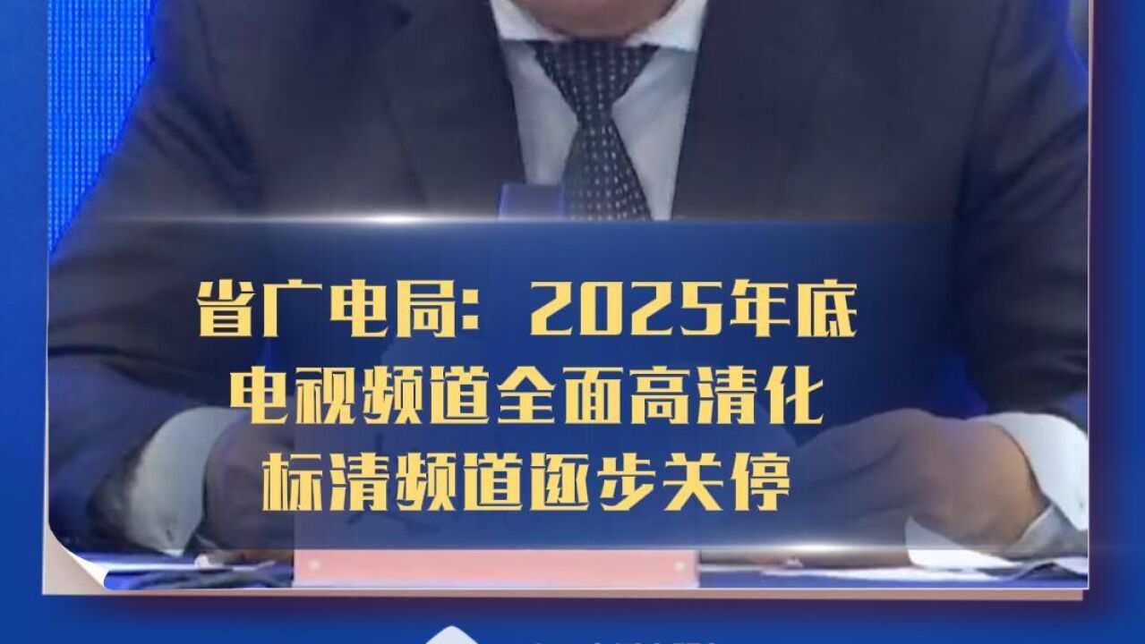 省广电局:2025年底电视频道全面高清化,标清频道逐步关停