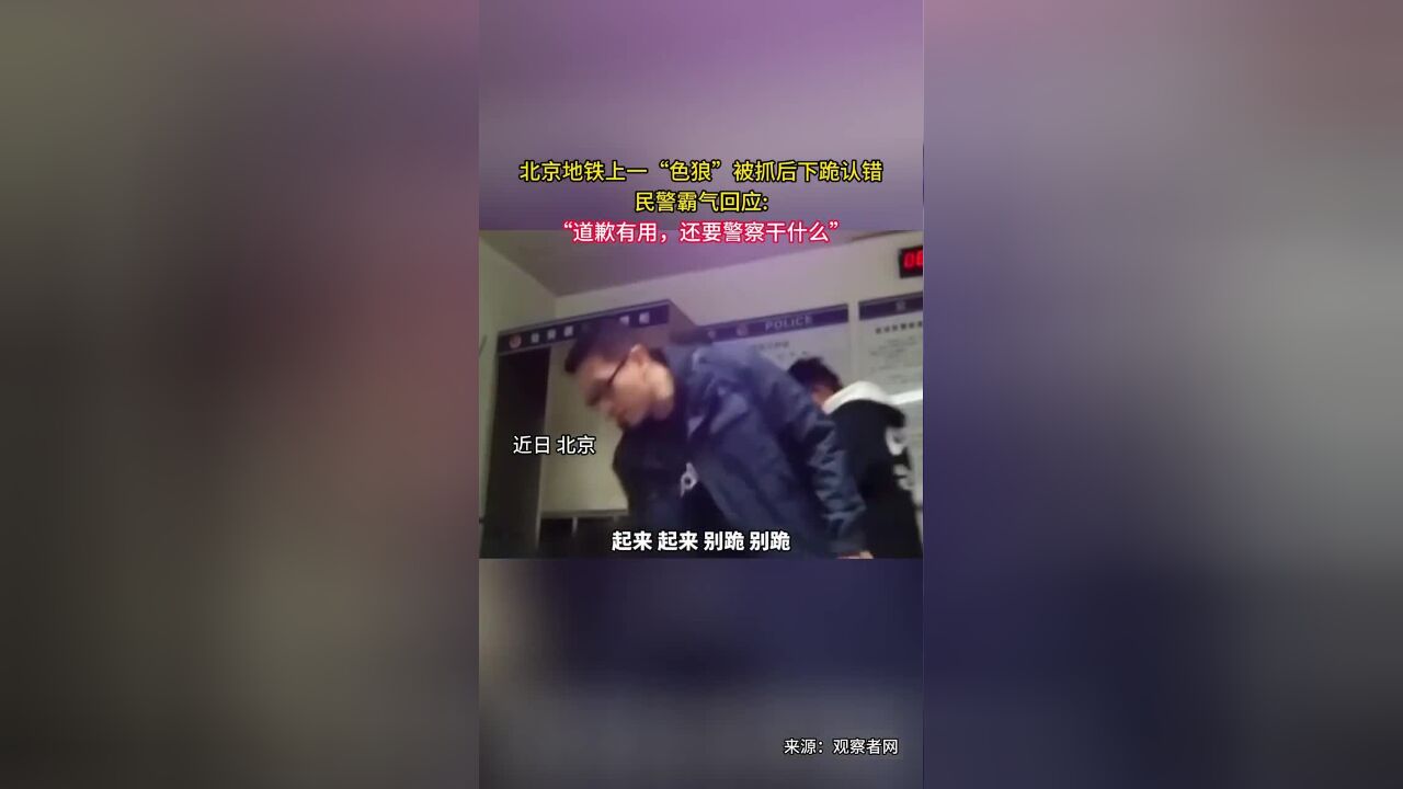 北京地铁上一“色狼”被抓后下跪认错,民警霸气回应“道歉有用,还要警察干什么”.