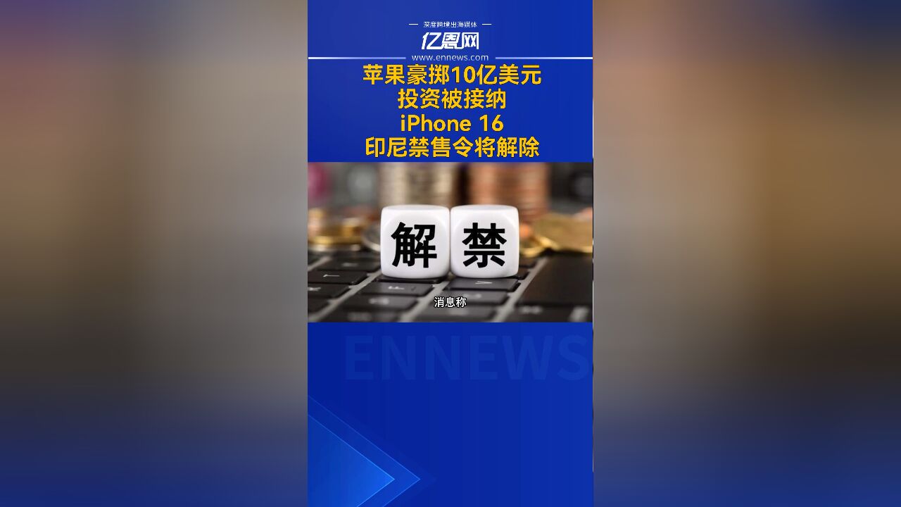 苹果豪掷10亿美元投资被接纳,iPhone 16印尼禁售令将解除