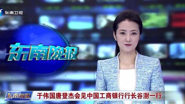 于伟国唐登杰会见中国工商银行行长谷澍一行