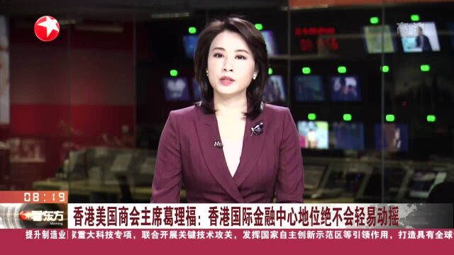 香港美国商会主席葛理福:香港国际金融中心地位绝不会轻易动摇