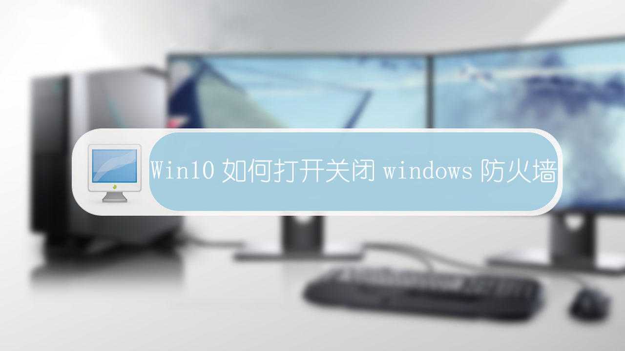 win10如何打开关闭windows防火墙