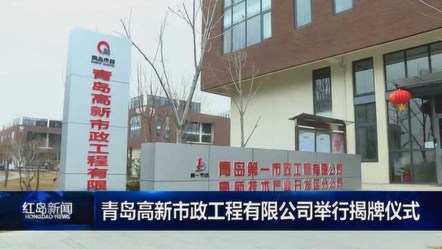 红岛新闻:青岛高新市政工程有限公司举行揭牌仪式