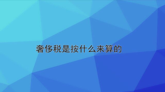 奢侈税是按什么来算的