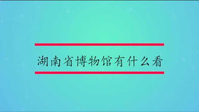 湖南省博物馆有什么看