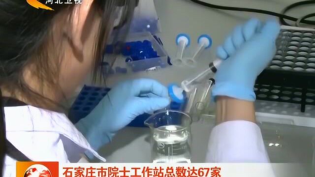 石家庄市院士工作站总数达67家 数量居全省第一