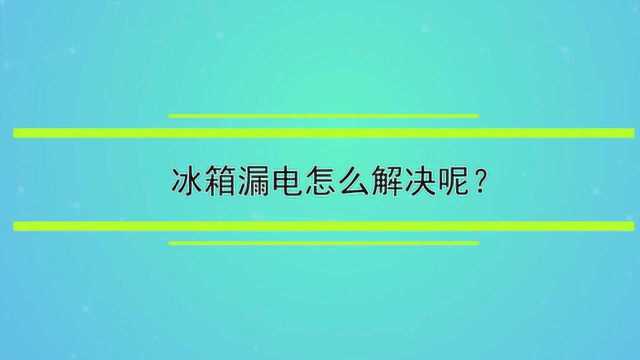 冰箱漏电什么情况呢?