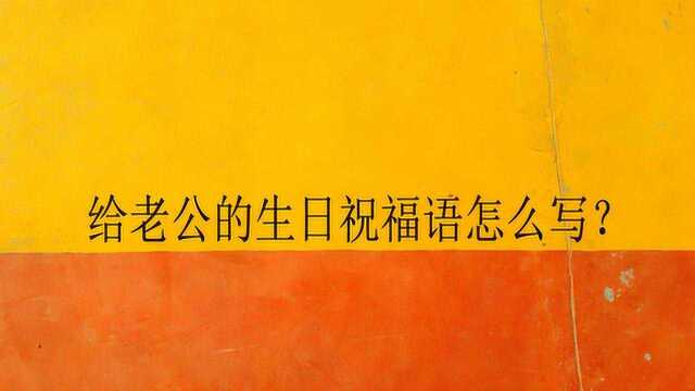 给老公的生日祝福语怎么写?