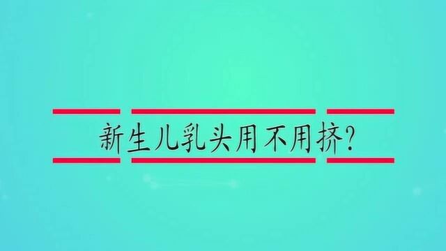 新生儿乳头用不用挤?