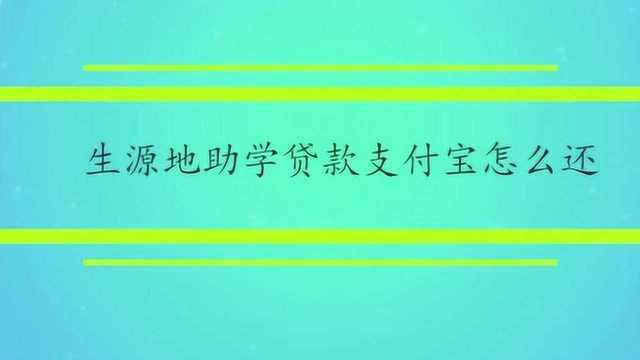 生源地助学贷款支付宝怎么还