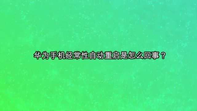 华为手机经常性自动重启是怎么回事?