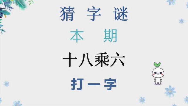 字谜:十八乘六,猜一个字,不是数学题,学霸表示太难了!