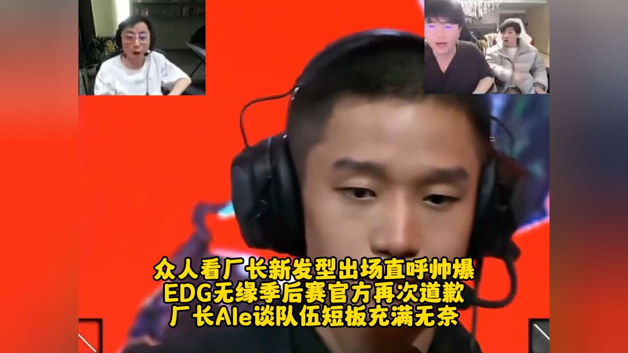 众人看厂长新发型出场直呼帅爆 EDG无缘季后赛厂长Ale谈队伍短板充满无奈