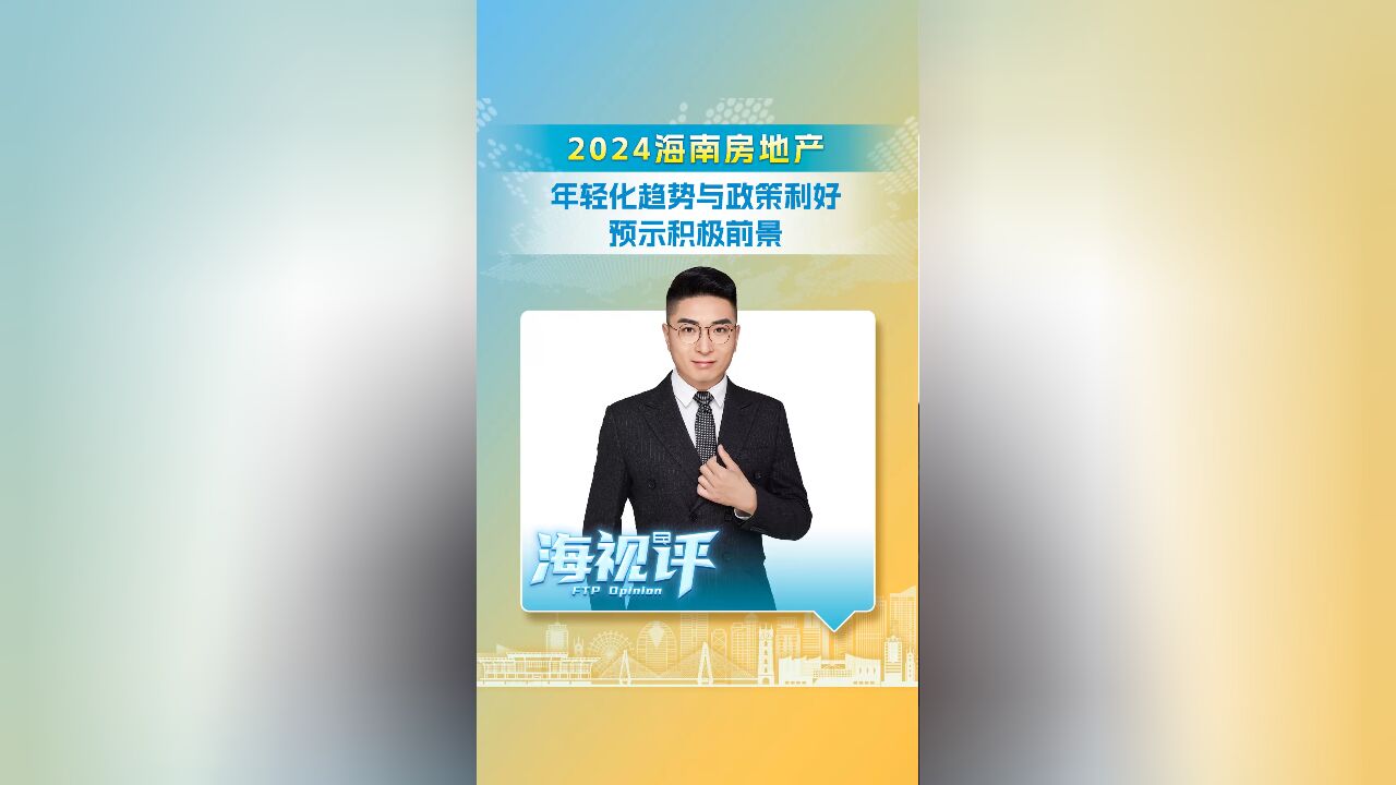 2024海南房地产:年轻化趋势与政策利好预示积极前景