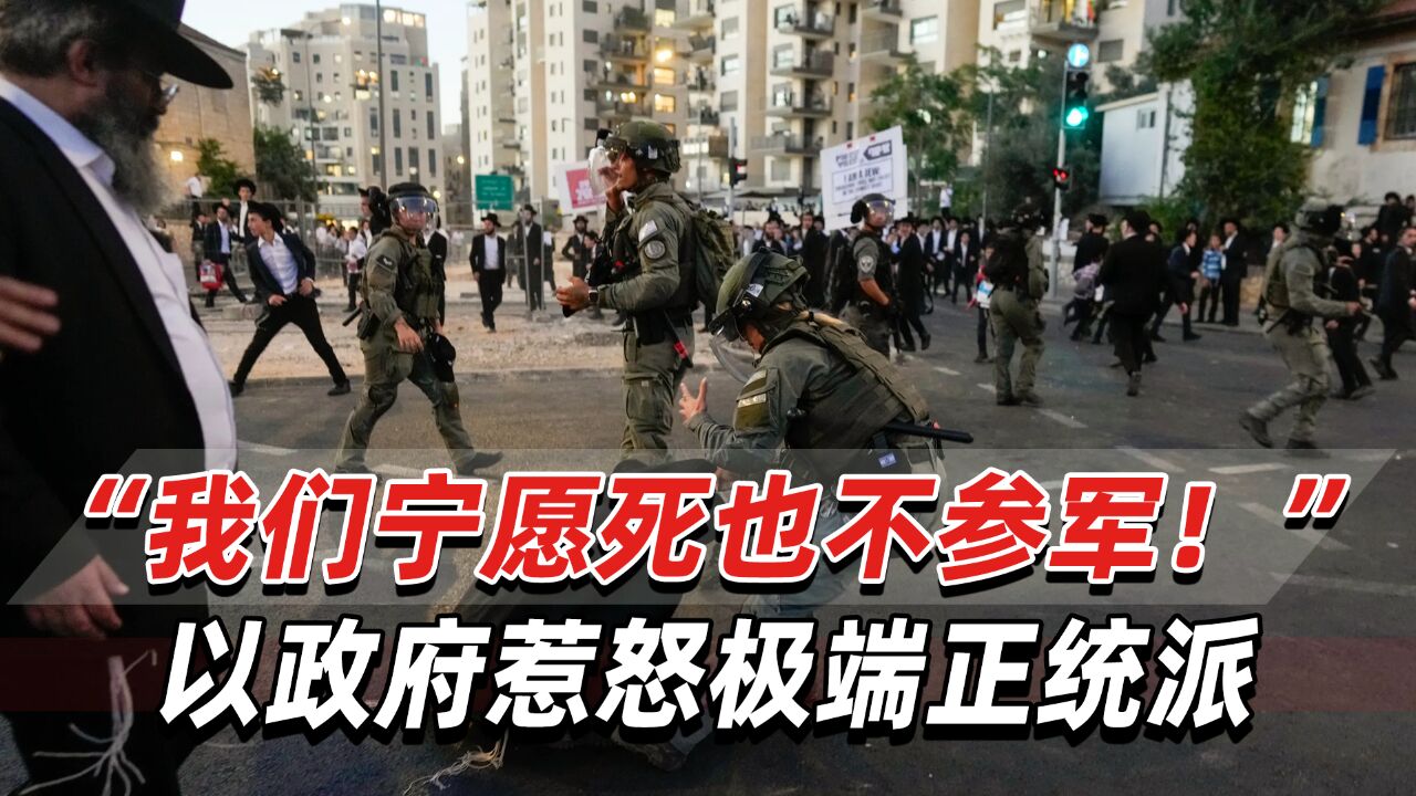 “宁死也不会参军!”以色列极端正统派和警方冲突,抗议强制征兵