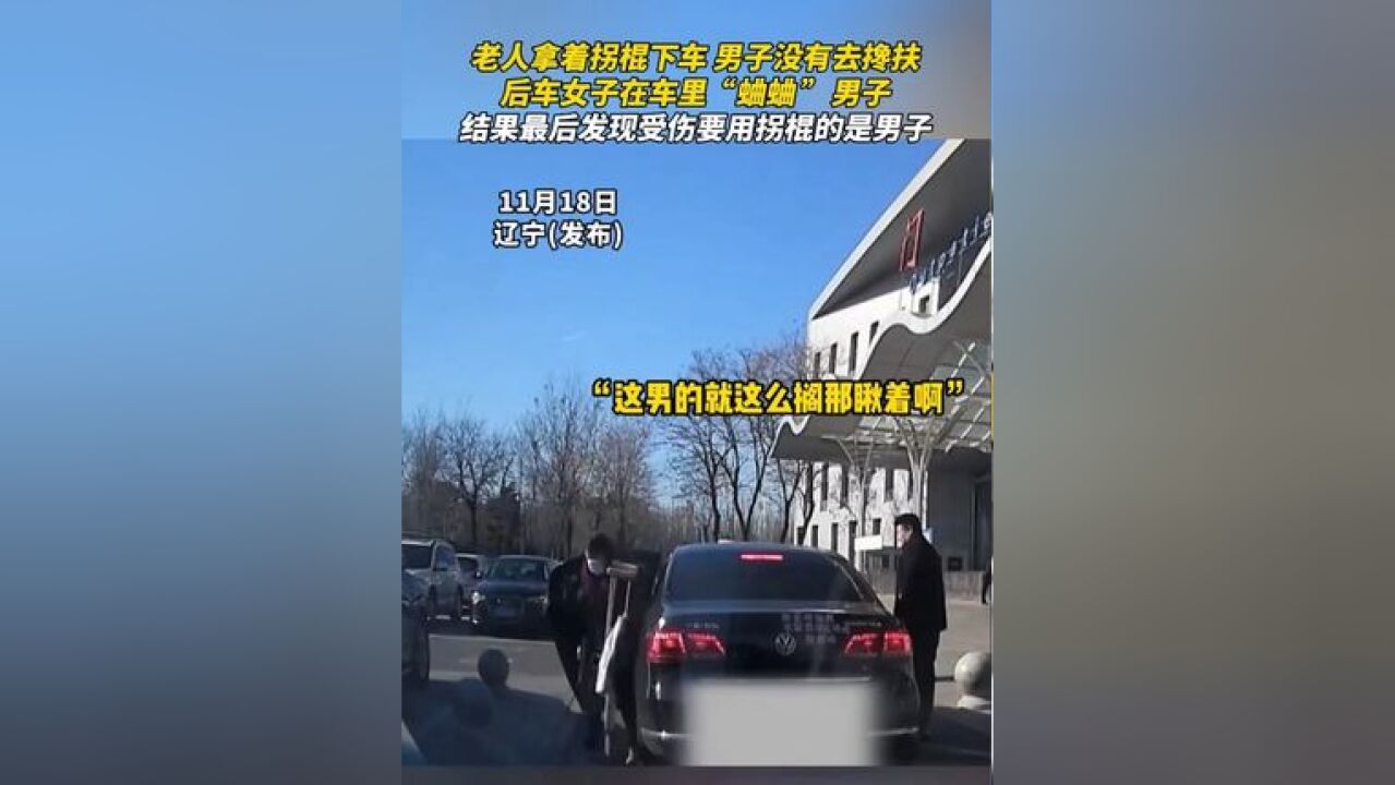 老人拿着拐棍下车 男子没有去搀扶,后车女子在车里“蛐蛐 ”男子,结果最后发现受伤要用拐棍的是男子