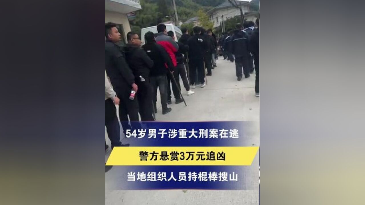 54岁男子涉重大刑案在逃 警方悬赏3万元追凶 当地组织人员持棍棒搜山