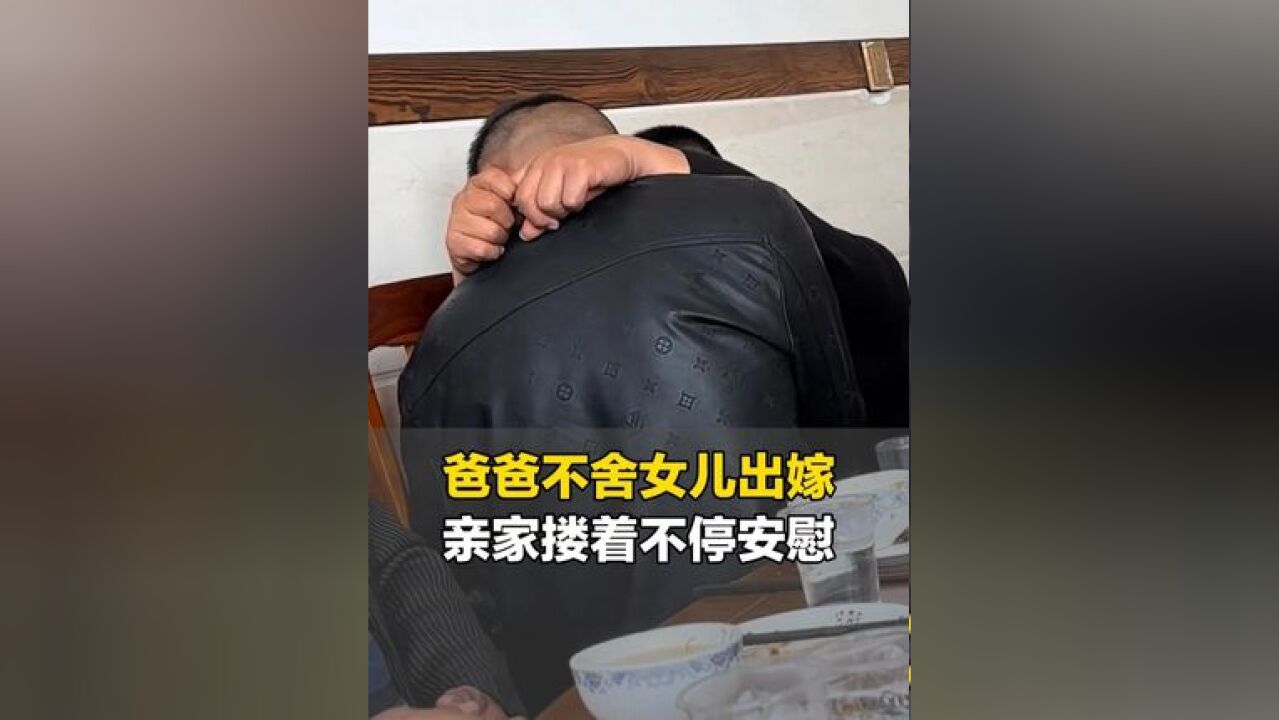 近日,安徽宿州,爸爸不舍女儿出嫁泪奔,亲家搂着不停安慰,网友:两家温暖有爱的人相遇了