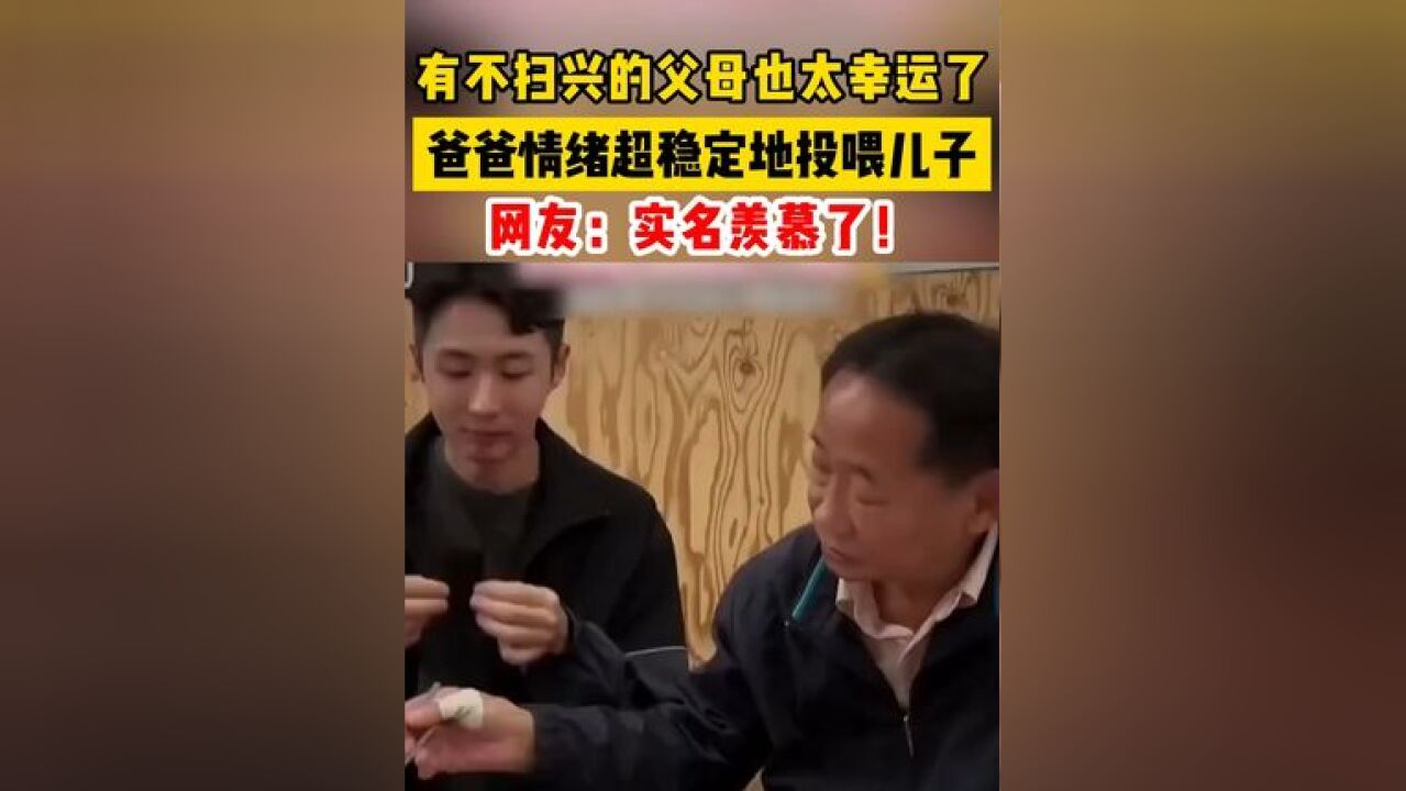 有不扫兴的父母也太幸运了!爸爸情绪超稳定地投喂儿子