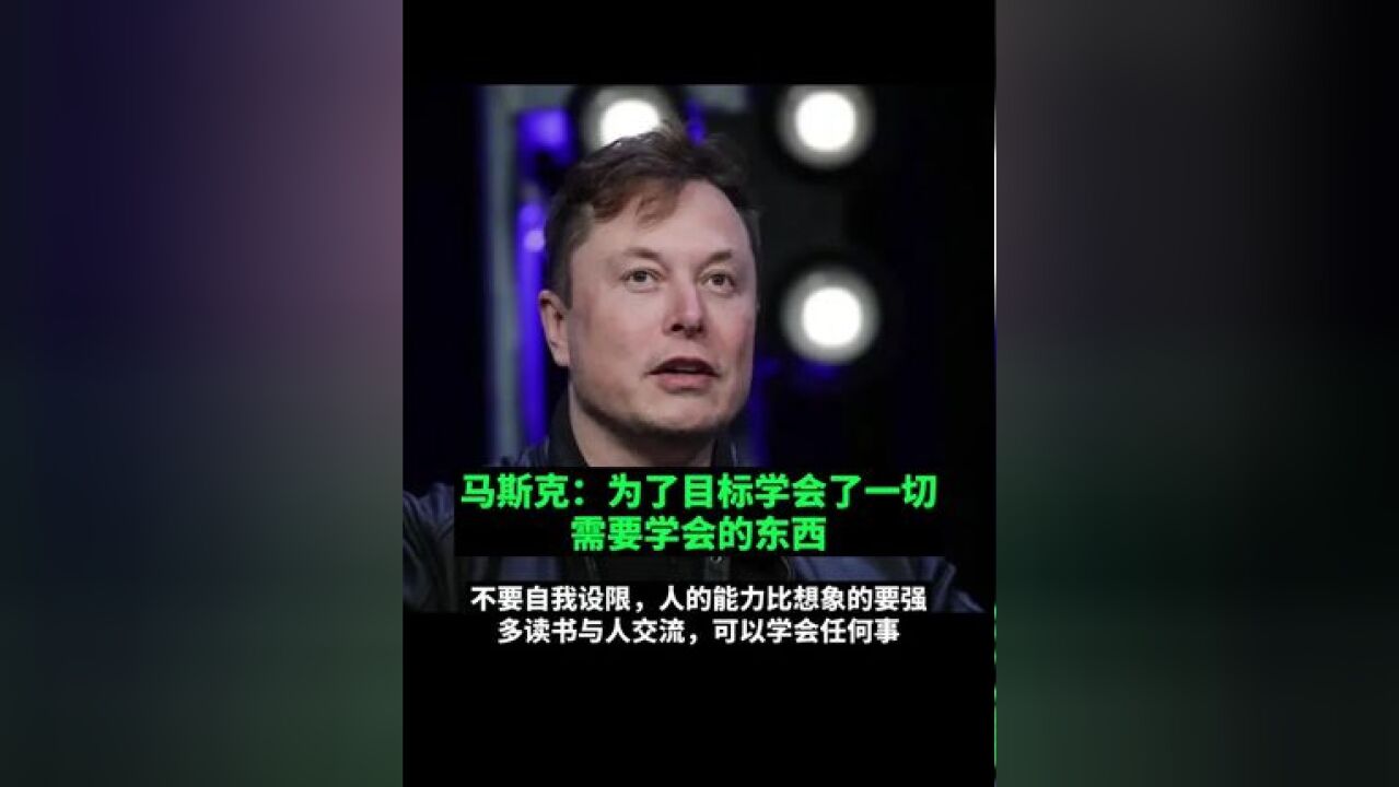 马斯克:为了目标学会了一切需要学会的东西,不要自我设限,人的能力比想象的要强,多读书与人交流,可以学会任何事