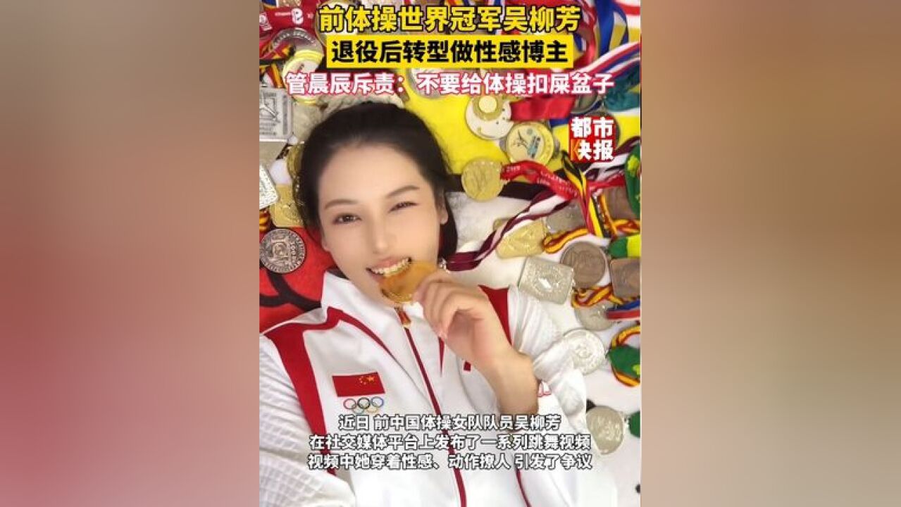 前体操世界冠军吴柳芳退役后转型做性感博主,管晨辰斥责其“擦边”:不要给体操扣屎盆子,你怎么看?