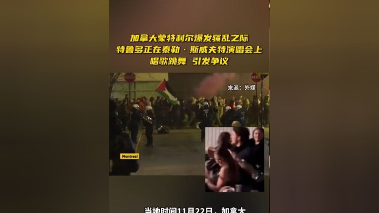 加拿大蒙特利尔爆发骚乱之际,特鲁多正在泰勒ⷦ–泌夫特演唱会上唱歌跳舞 引发争议