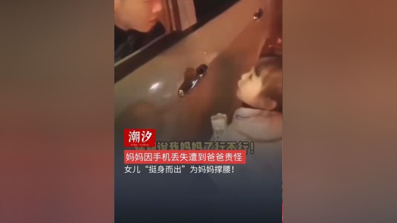 妈妈因手机丢失遭到爸爸责怪,女儿“挺身而出”为妈妈撑腰!