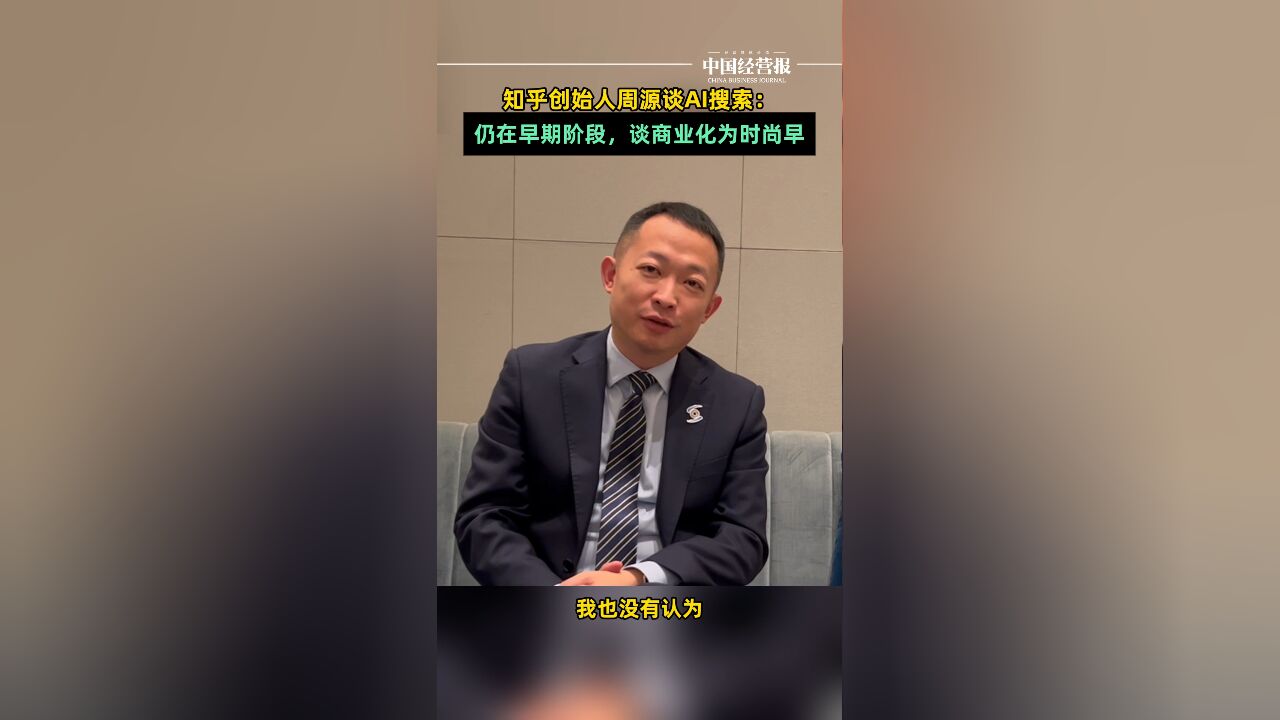 知乎创始人周源谈AI搜索:仍在比较早期的阶段,谈商业化为时尚早