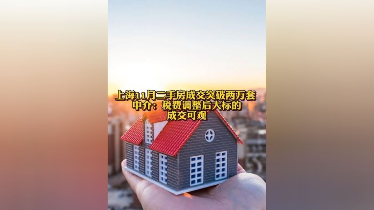 上海11月二手房成交突破两万套 中介:税费调整后大标的成交可观